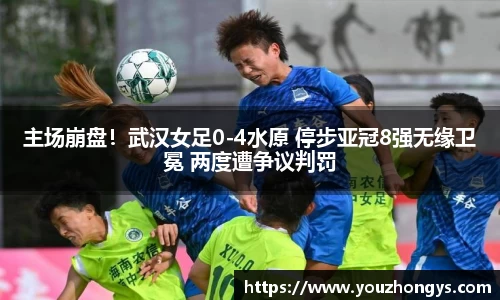 主场崩盘！武汉女足0-4水原 停步亚冠8强无缘卫冕 两度遭争议判罚